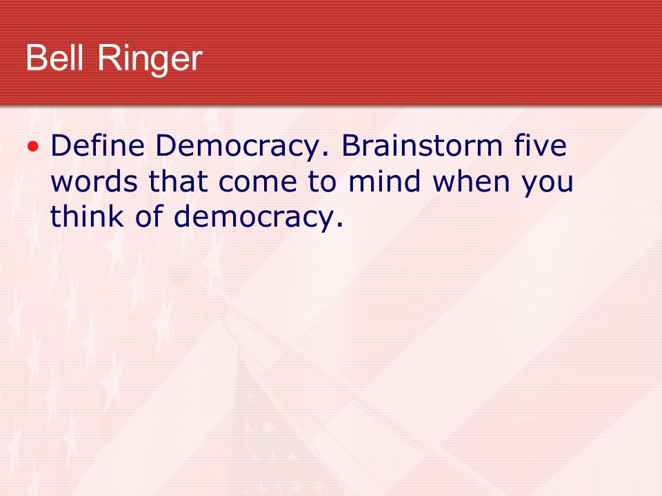 Bell Ringer Define Democracy. Brainstorm five words that come to mind when you think of democracy.
