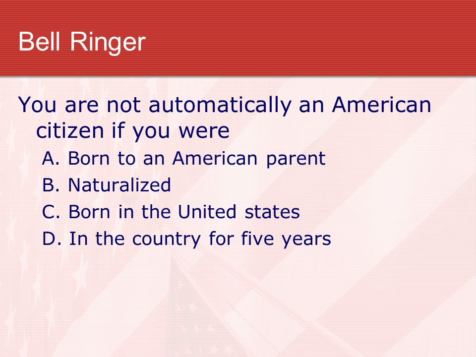 Bell Ringer You are not automatically an American citizen if you were