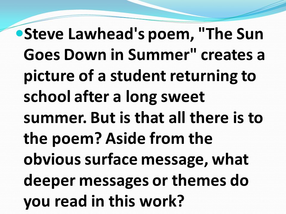 Steve Lawhead s poem, The Sun Goes Down in Summer creates a picture of a student returning to school after a long sweet summer.