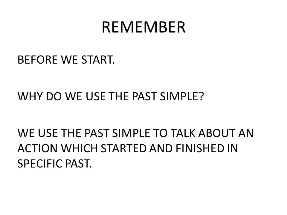REMEMBER BEFORE WE START. WHY DO WE USE THE PAST SIMPLE.