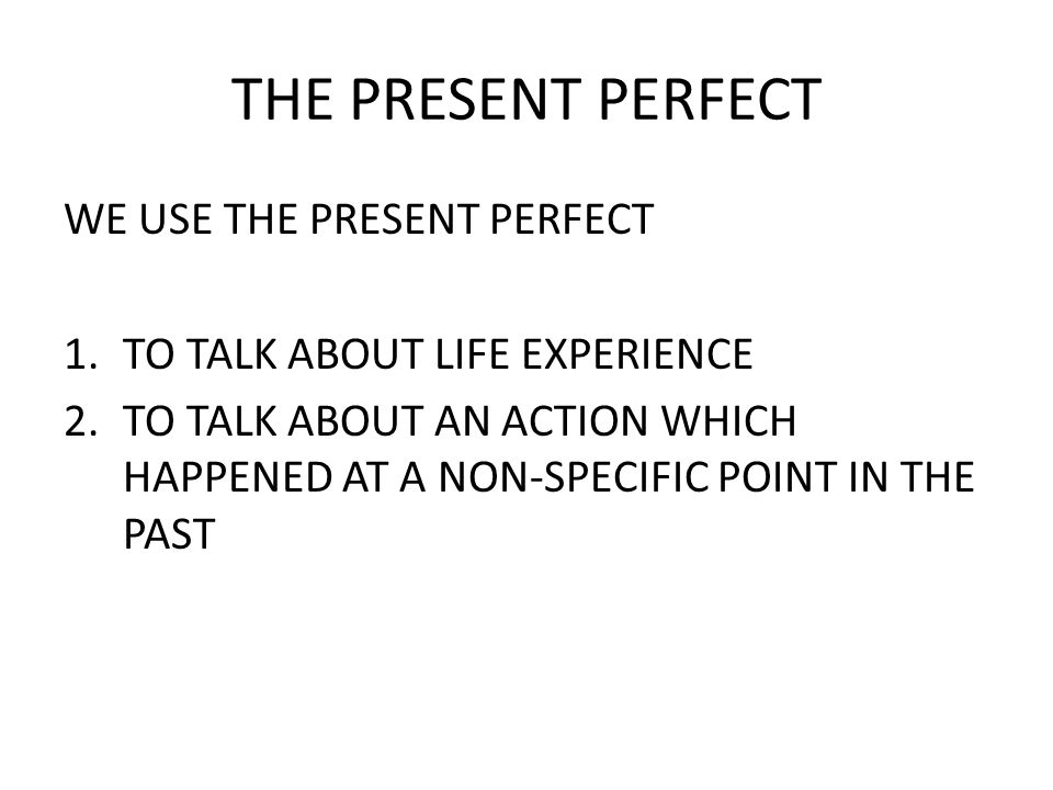 THE PRESENT PERFECT WE USE THE PRESENT PERFECT