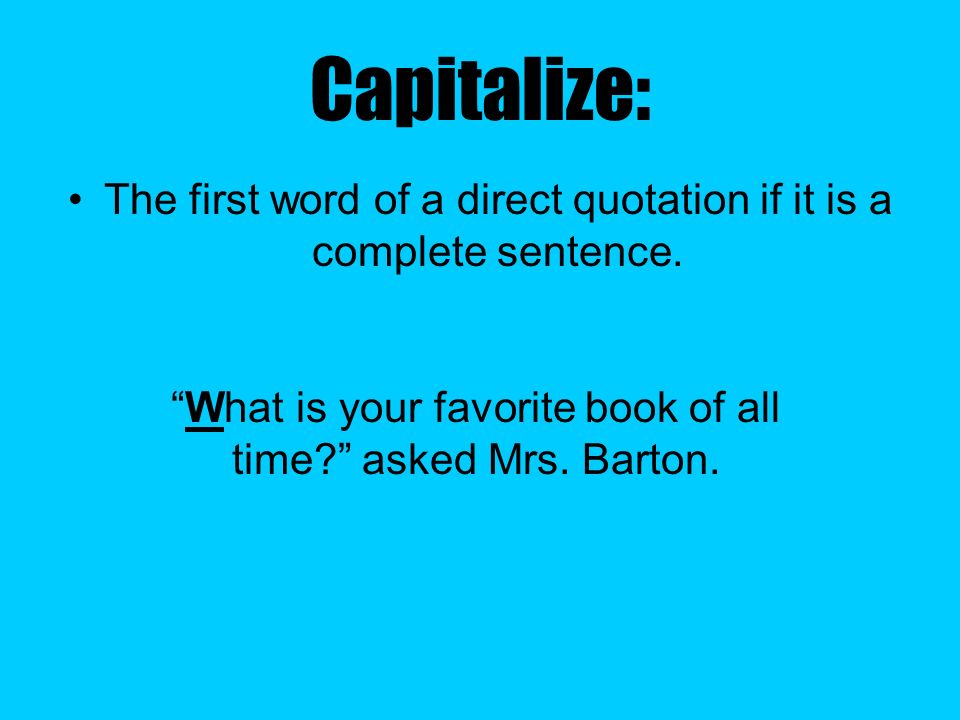Capitalize: The first word of a direct quotation if it is a complete sentence.