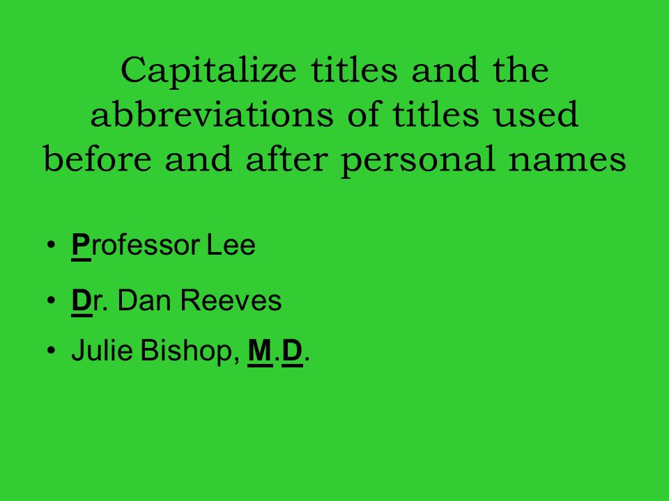 Capitalize titles and the abbreviations of titles used before and after personal names