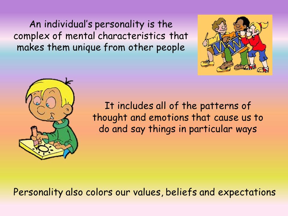 Personality also colors our values, beliefs and expectations