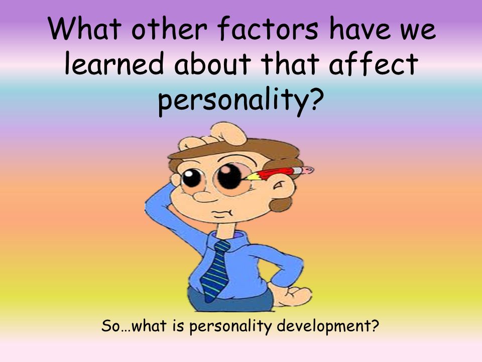 What other factors have we learned about that affect personality