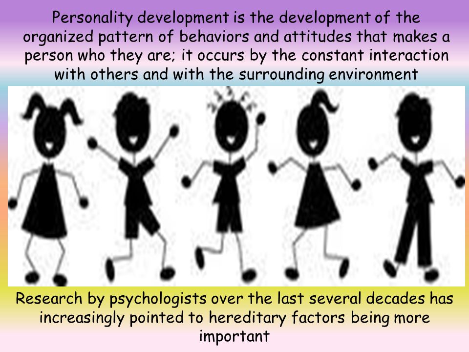 Personality development is the development of the organized pattern of behaviors and attitudes that makes a person who they are; it occurs by the constant interaction with others and with the surrounding environment