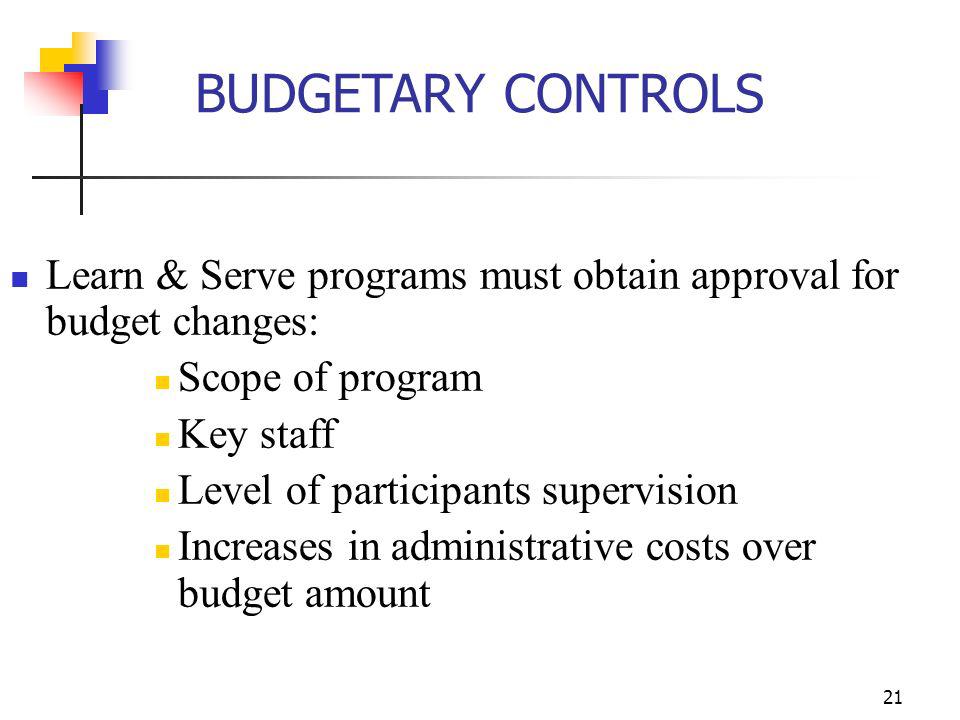 BUDGETARY CONTROLS Learn & Serve programs must obtain approval for budget changes: Scope of program.