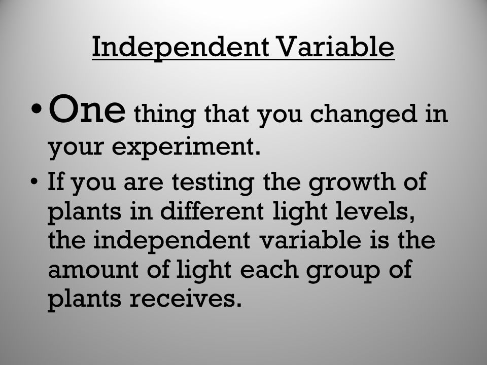 One thing that you changed in your experiment.
