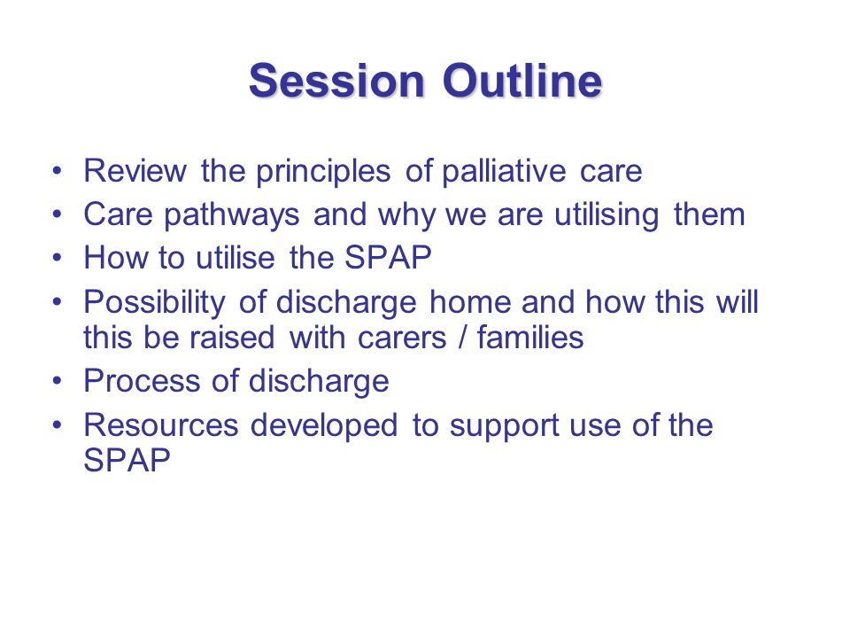 Session Outline Review the principles of palliative care