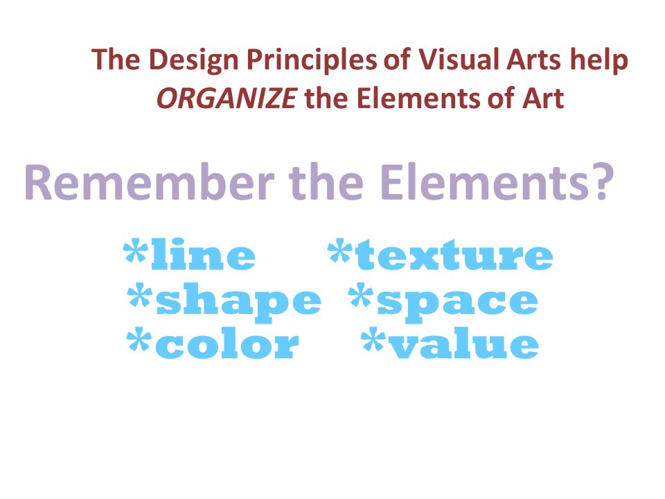 The Design Principles of Visual Arts help ORGANIZE the Elements of Art