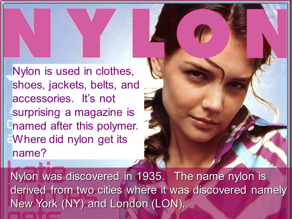 Nylon is used in clothes, shoes, jackets, belts, and accessories