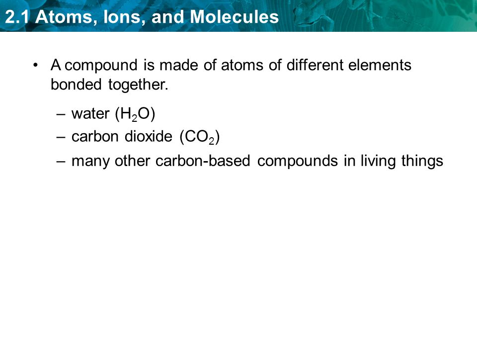 A compound is made of atoms of different elements bonded together.