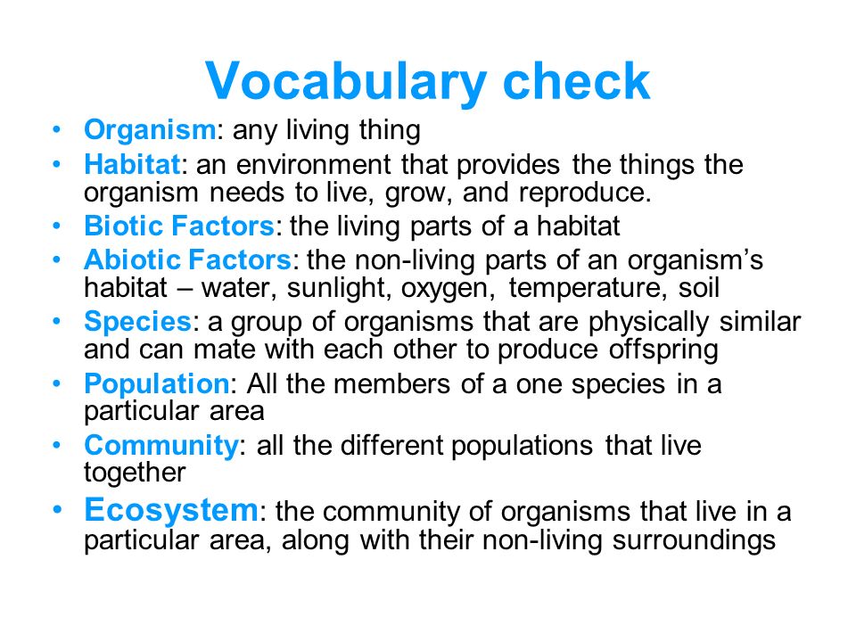 Vocabulary check Organism: any living thing. Habitat: an environment that provides the things the organism needs to live, grow, and reproduce.