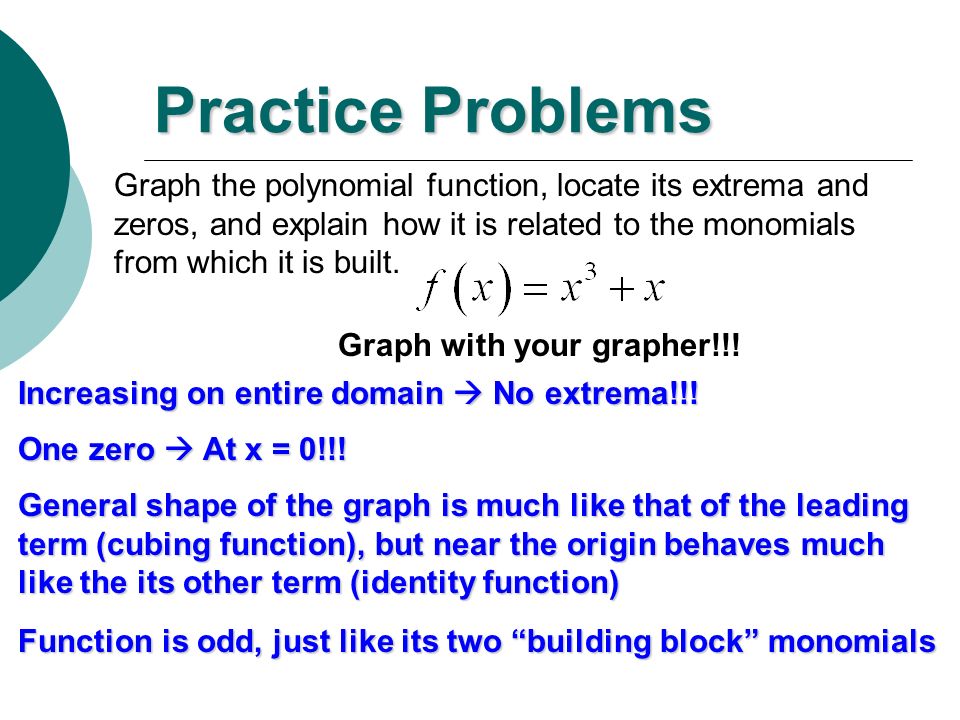 Practice Problems Graph the polynomial function, locate its extrema and. zeros, and explain how it is related to the monomials.
