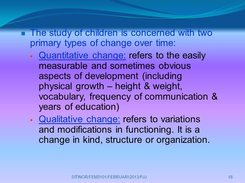 The study of children is concerned with two primary types of change over time: