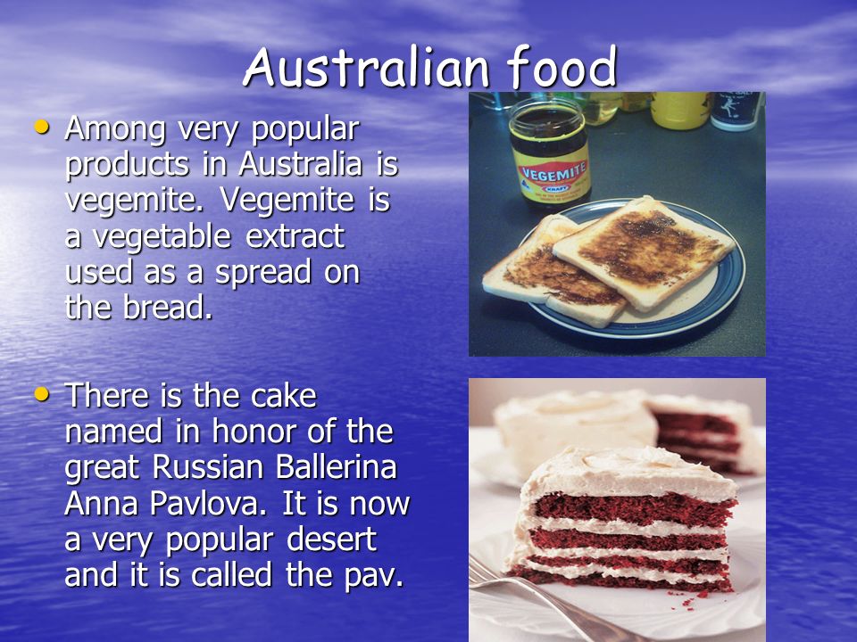 Australian food Among very popular products in Australia is vegemite. Vegemite is a vegetable extract used as a spread on the bread.