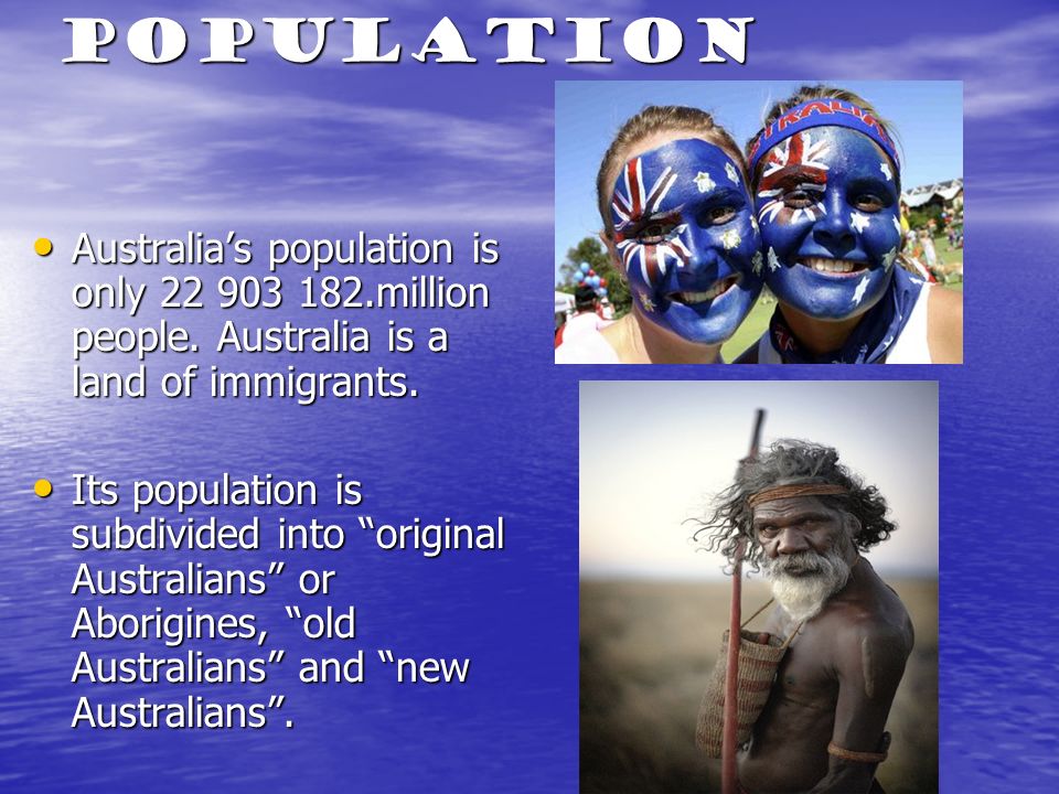 Population Australia’s population is only million people. Australia is a land of immigrants.