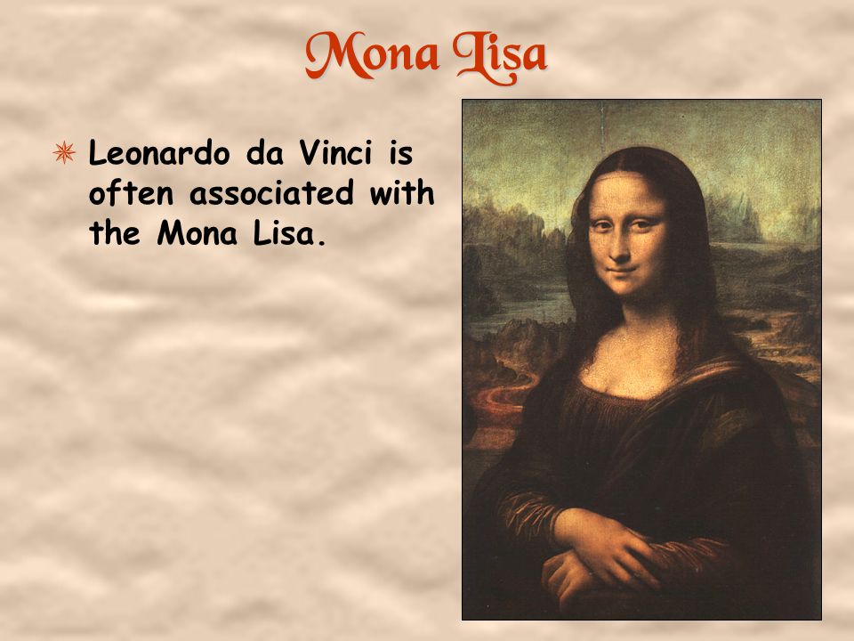 Mona Lisa Leonardo da Vinci is often associated with the Mona Lisa.