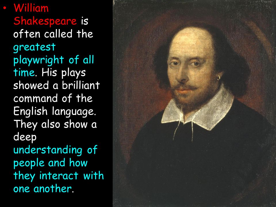 William Shakespeare is often called the greatest playwright of all time.