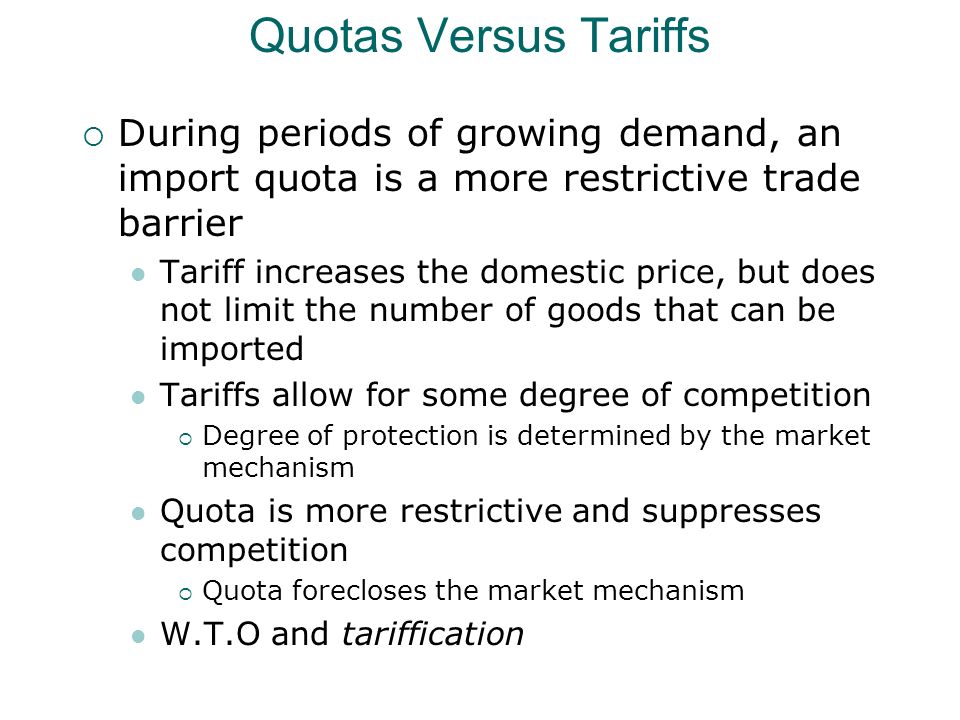 Quotas Versus Tariffs During periods of growing demand, an import quota is a more restrictive trade barrier.