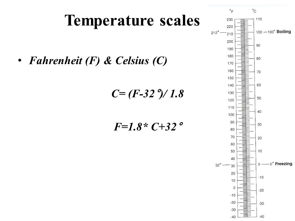 Temperature scales Fahrenheit (F) & Celsius (C) C= (F-32°)/ 1.8