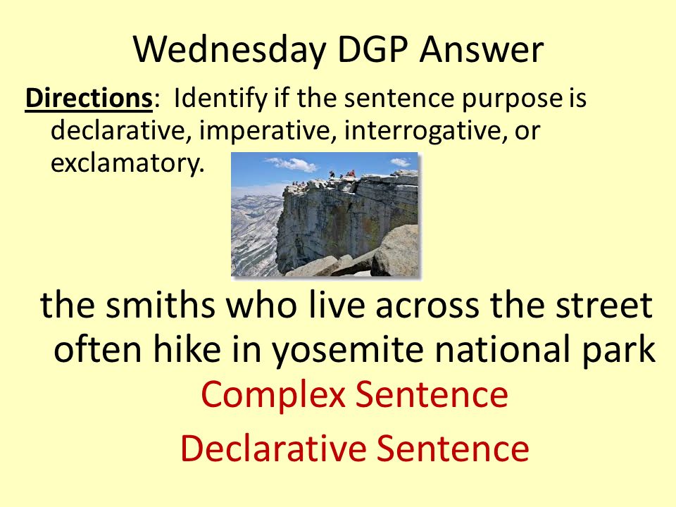 Wednesday DGP Answer Directions: Identify if the sentence purpose is declarative, imperative, interrogative, or exclamatory.