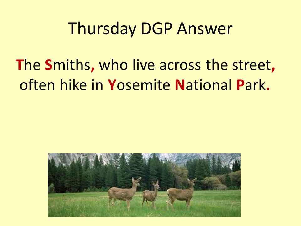 Thursday DGP Answer The Smiths, who live across the street, often hike in Yosemite National Park.