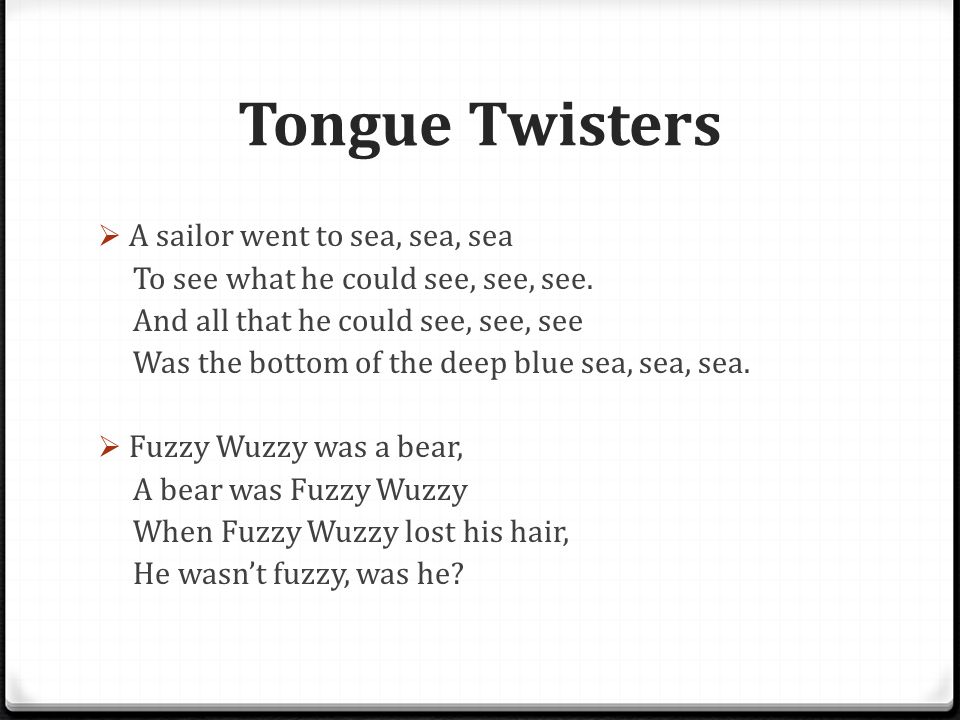 Tongue Twisters A sailor went to sea, sea, sea.