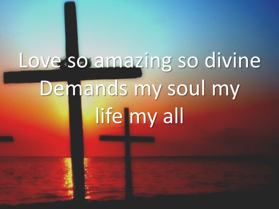 Love so amazing so divine Demands my soul my life my all