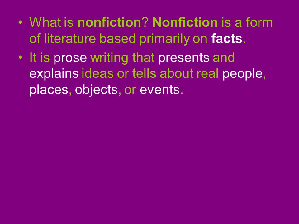 What is nonfiction Nonfiction is a form of literature based primarily on facts.
