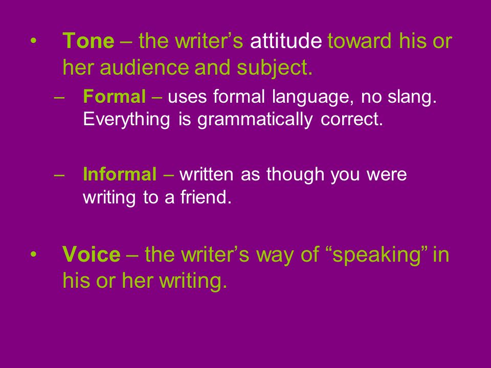 Tone – the writer’s attitude toward his or her audience and subject.