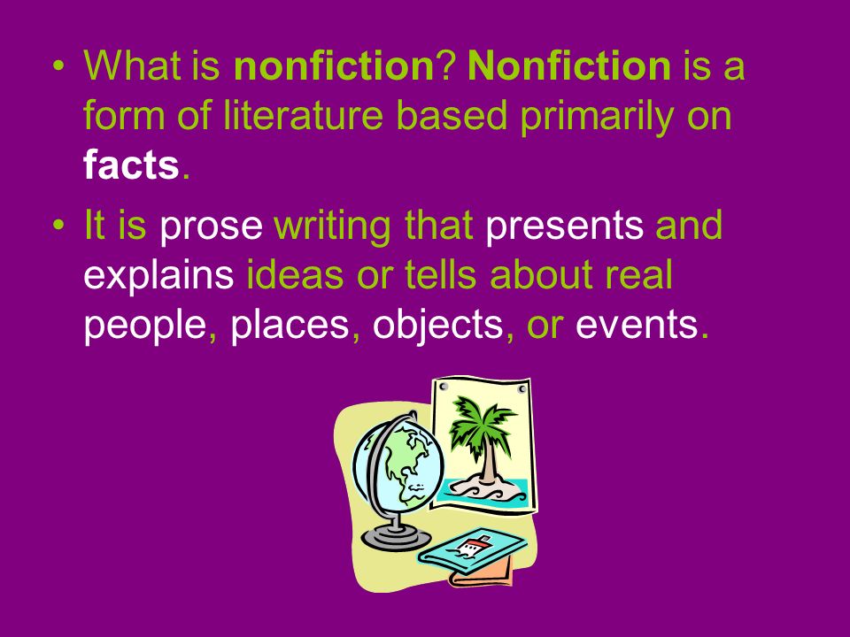 What is nonfiction Nonfiction is a form of literature based primarily on facts.