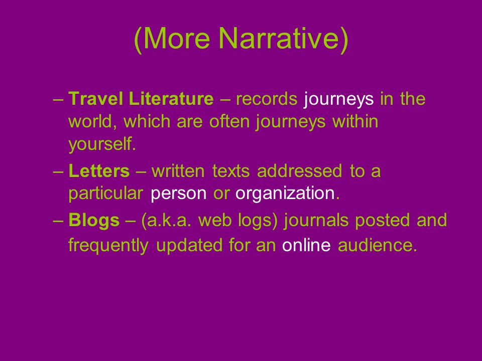 (More Narrative) Travel Literature – records journeys in the world, which are often journeys within yourself.