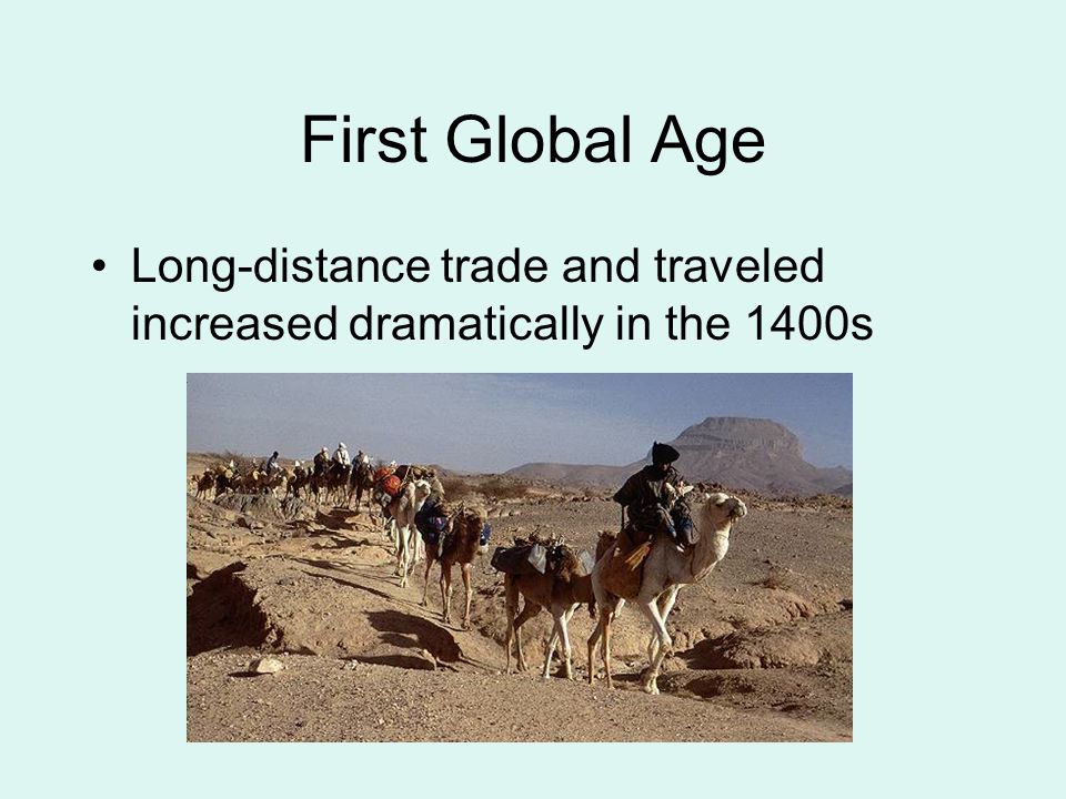 First Global Age Long-distance trade and traveled increased dramatically in the 1400s