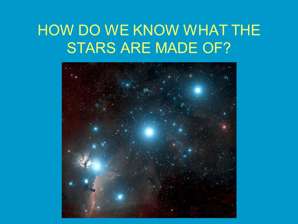 HOW DO WE KNOW WHAT THE STARS ARE MADE OF