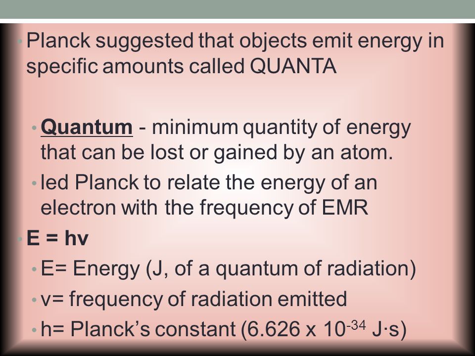 Planck suggested that objects emit energy in specific amounts called QUANTA