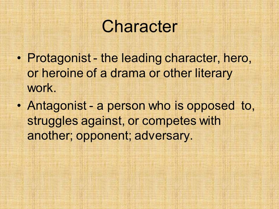 Character Protagonist - the leading character, hero, or heroine of a drama or other literary work.