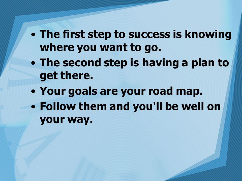 The first step to success is knowing where you want to go.