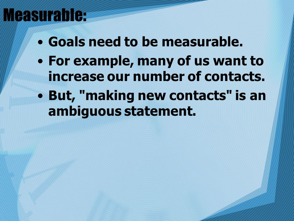Measurable: Goals need to be measurable.