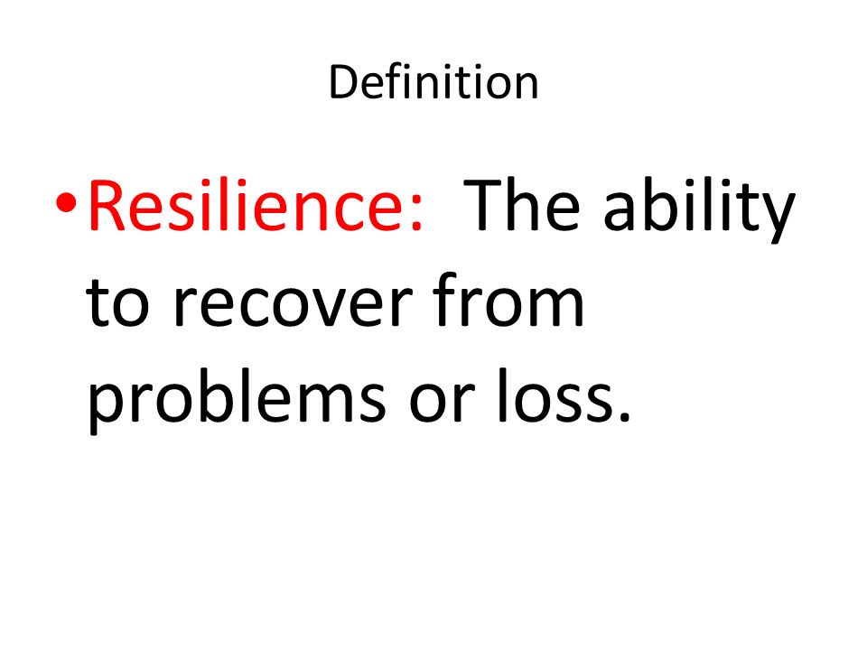 Resilience: The ability to recover from problems or loss.