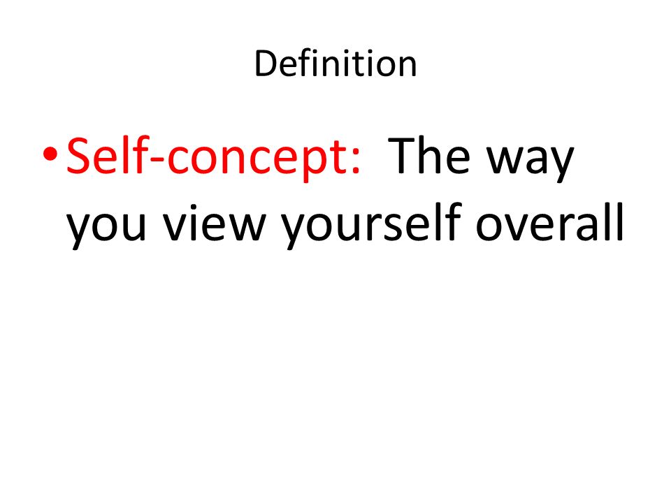 Self-concept: The way you view yourself overall