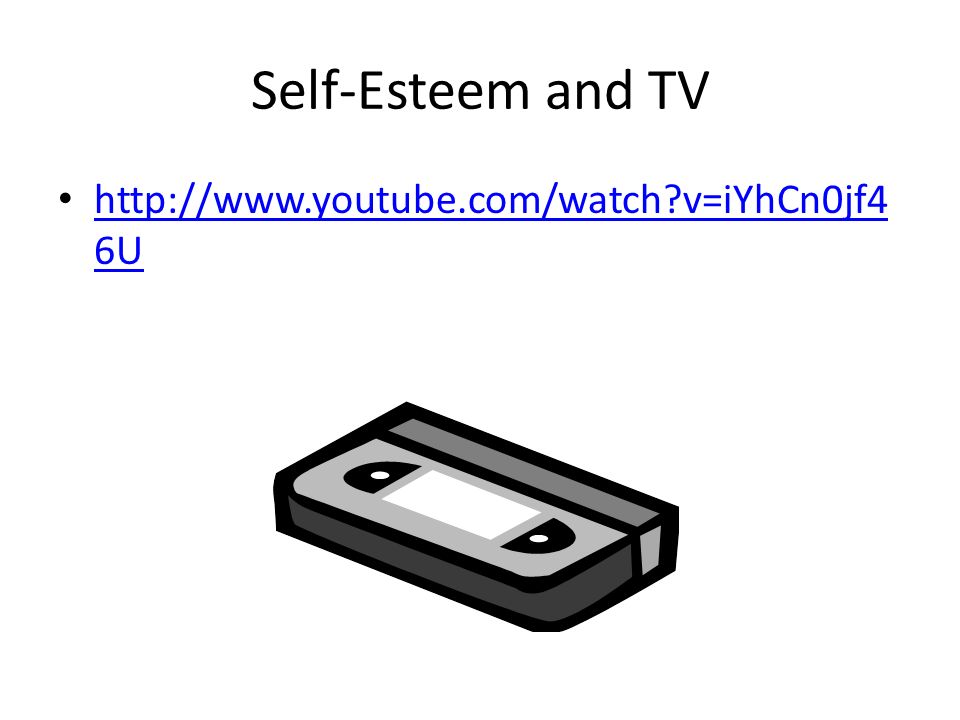 Self-Esteem and TV   v=iYhCn0jf46U