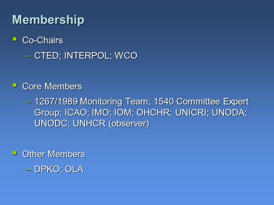 Membership Co-Chairs CTED; INTERPOL; WCO Core Members