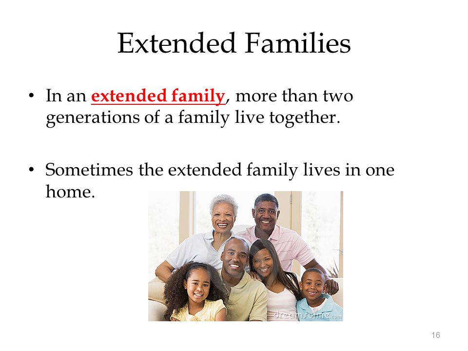 Extended Families In an extended family, more than two generations of a family live together.