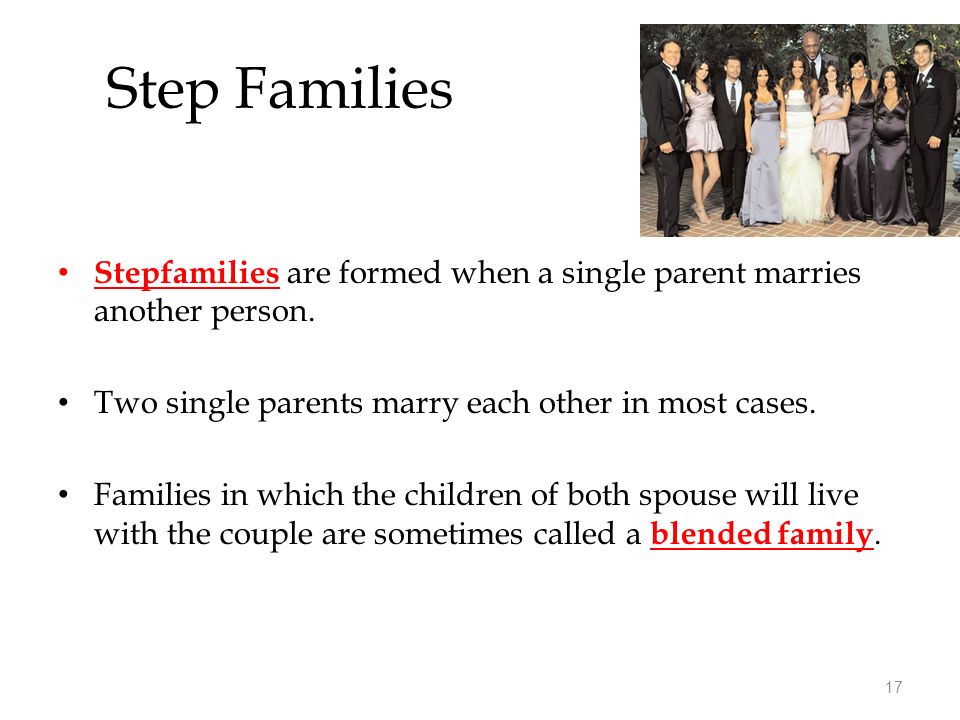 Step Families Stepfamilies are formed when a single parent marries another person. Two single parents marry each other in most cases.