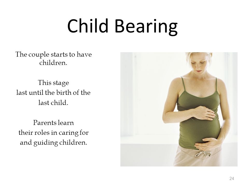 Child Bearing The couple starts to have children. This stage