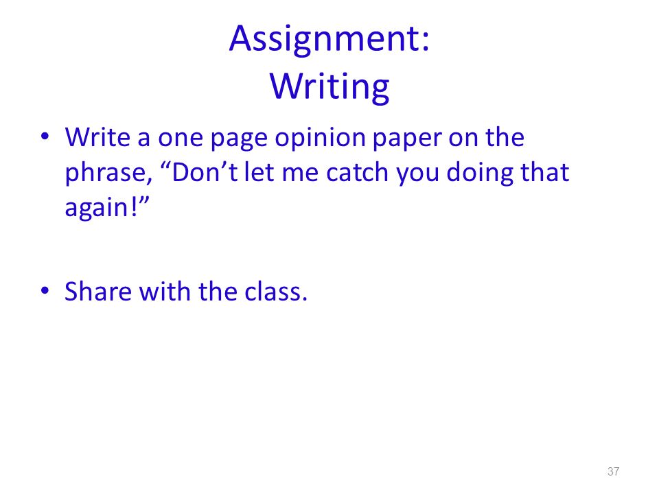 Assignment: Writing Write a one page opinion paper on the phrase, Don’t let me catch you doing that again!