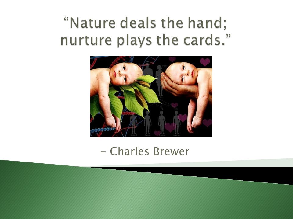 Nature deals the hand; nurture plays the cards.