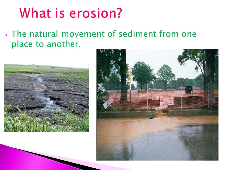 What is erosion The natural movement of sediment from one place to another.