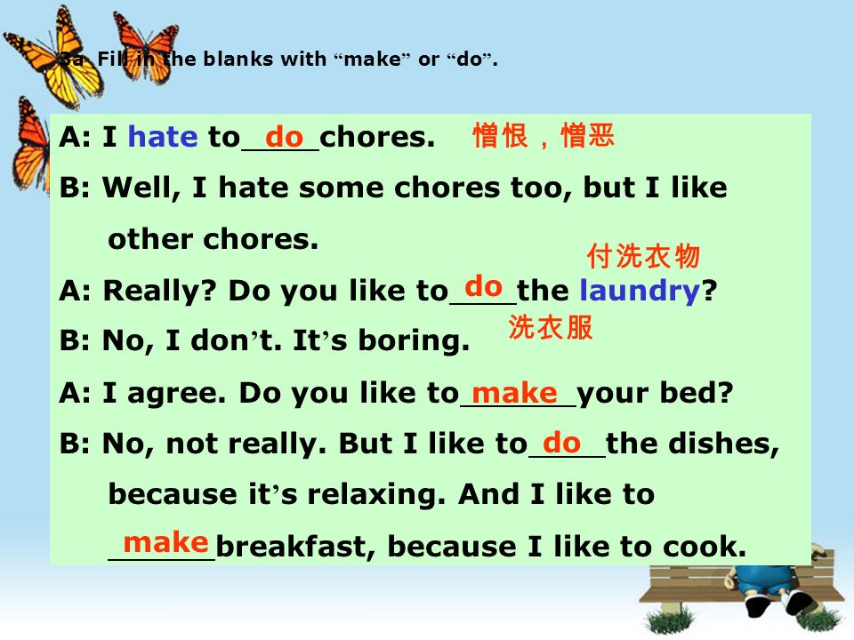 B: Well, I hate some chores too, but I like other chores.